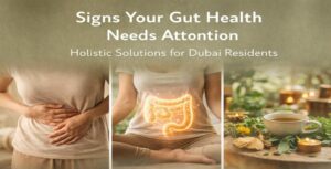 Signs Your Gut Health Needs Attention:  Holistic Solutions for Dubai Residents
