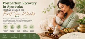 Postpartum Recovery in Ayurveda: Healing Beyond the First Six Weeks