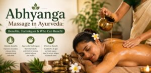Abhyanga Massage in Ayurveda: Benefits, Techniques & Who Can Benefit
