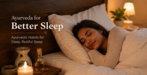 Ayurveda for Better Sleep: Ayurvedic Habits  for Deep, Restful Sleep